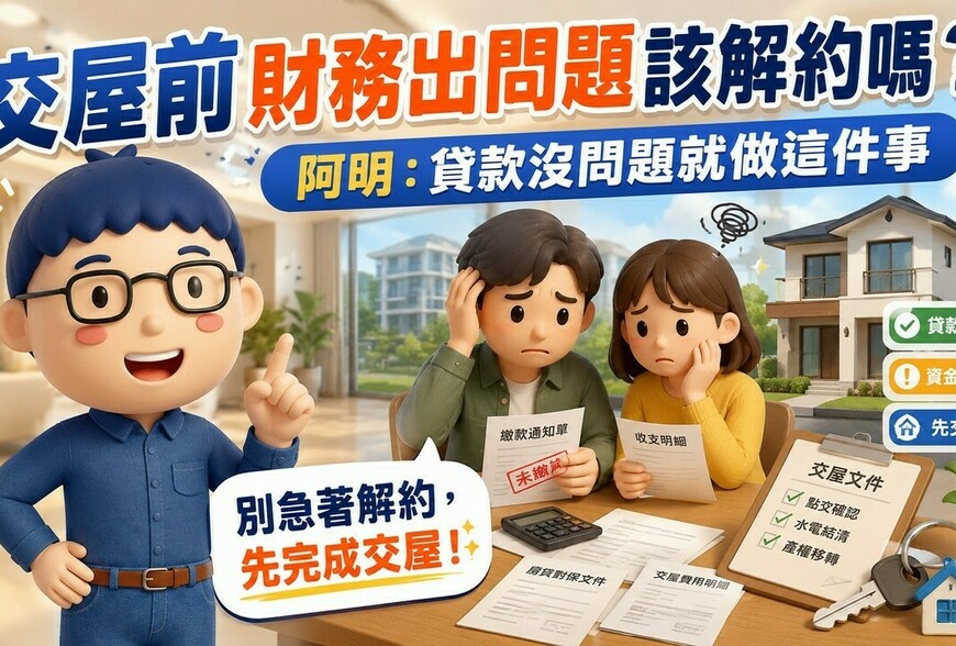 交屋前財務出問題該解約嗎？賣厝阿明：貸款沒問題就先交屋出租，用租金買時間