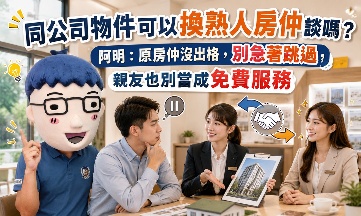 同公司物件可以換熟人房仲談嗎？阿明：原房仲沒出格，別急著跳過，親友也別當成免費服務