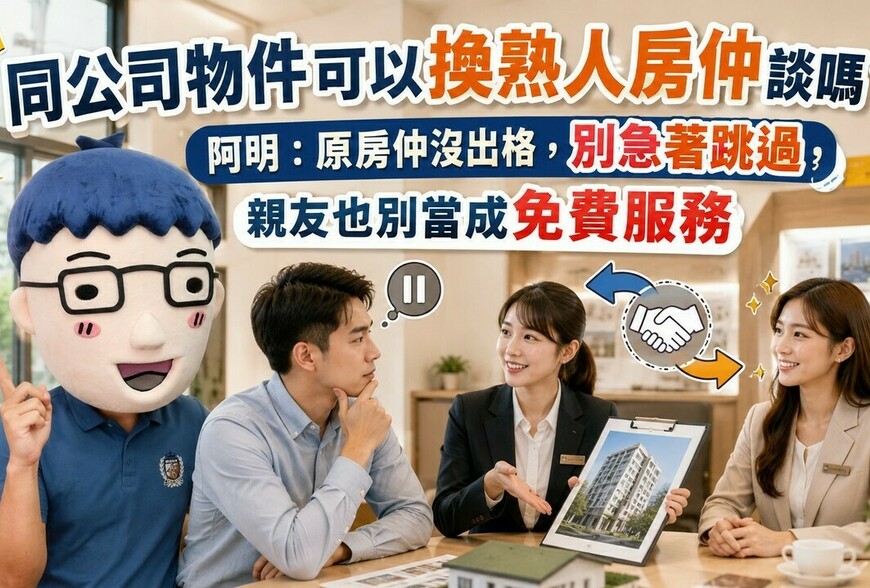 同公司物件可以換熟人房仲談嗎？阿明：原房仲沒出格，別急著跳過，親友也別當成免費服務
