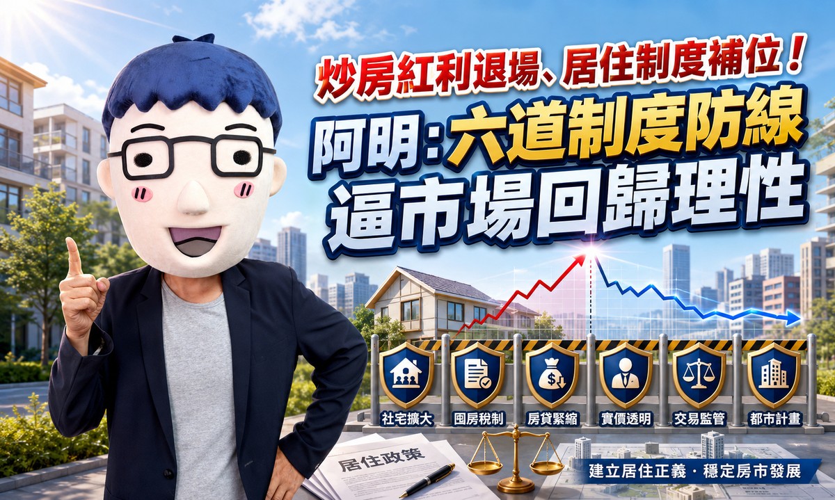 炒房紅利退場、居住制度補位！阿明：六道制度防線逼市場回歸理性