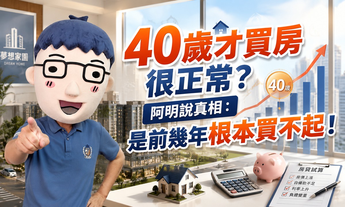 40歲才買房很正常？阿明說真相：是前幾年根本買不起！