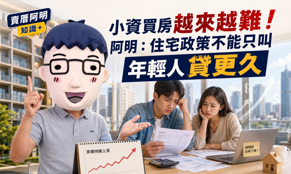 小資買房越來越難！阿明：住宅政策不能只叫年輕人貸更久