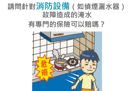 請問針對消防設備（如偵煙灑水器）故障造成的淹水有專門的保險可以賠嗎？