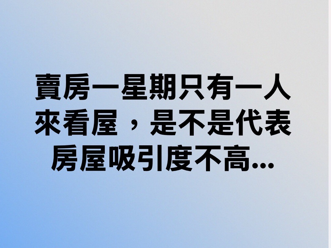 賣房一星期只有一人來看屋，是不是代表房屋吸引度不高...