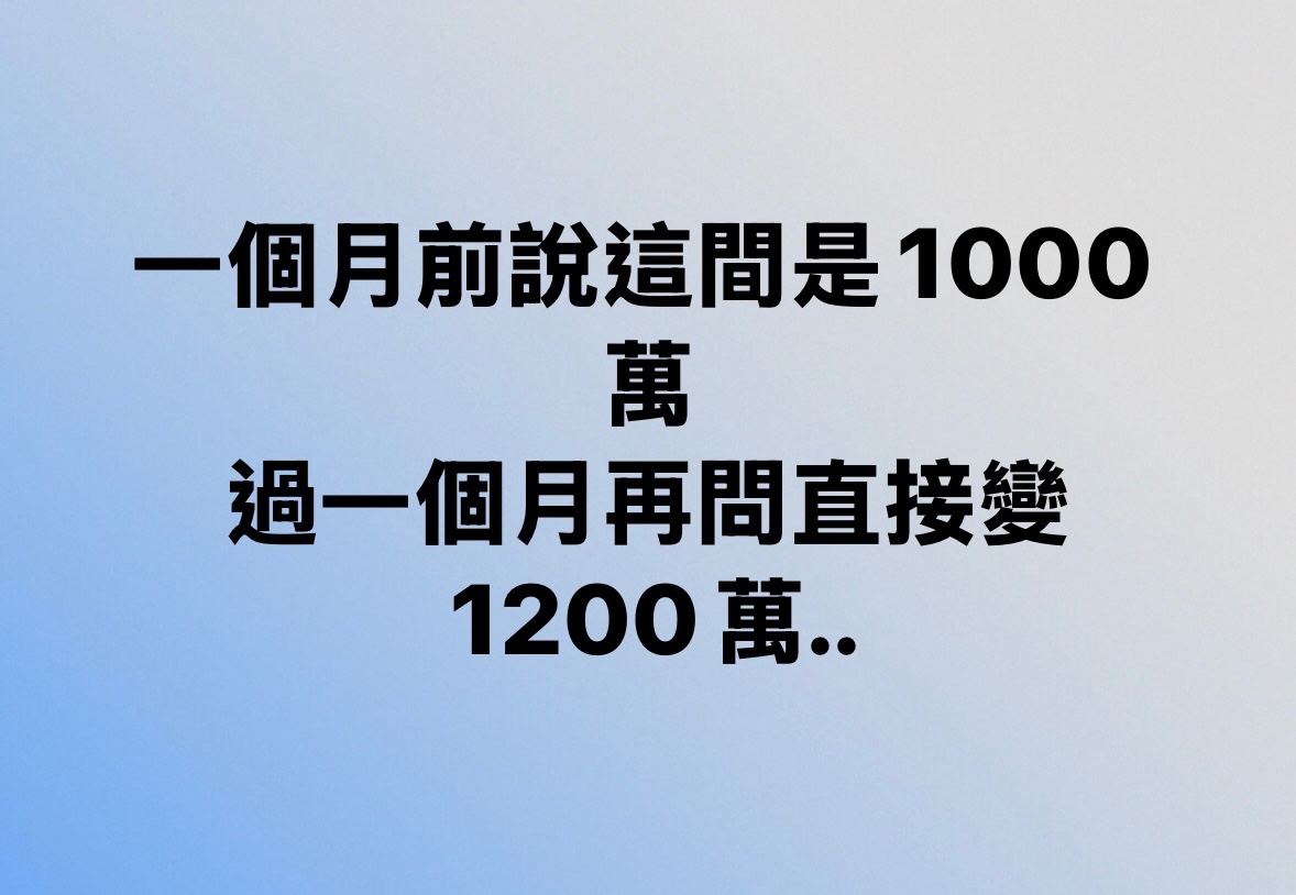 一個月前說這間是1000萬，過一個月再問直接變1200萬...