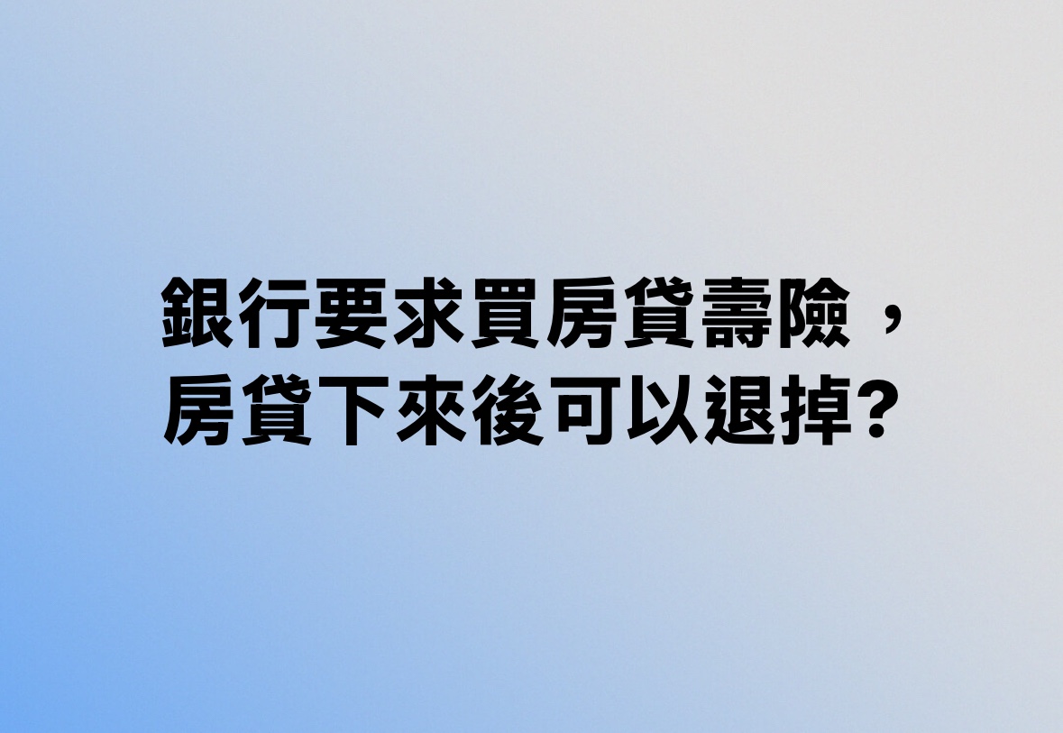 銀行要求買房貸壽險，房貸下來後可以退掉？