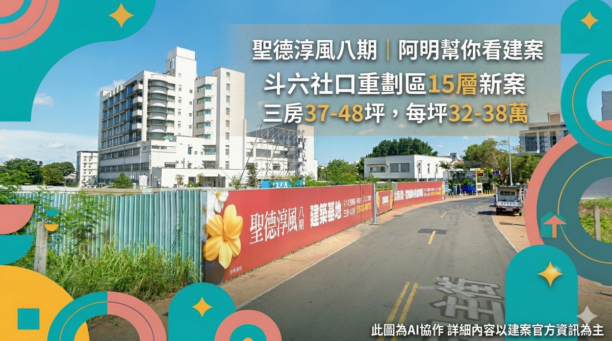 聖德淳風八期｜阿明幫你看建案 斗六社口重劃區15層新案，三房37-48坪，每坪32-38萬