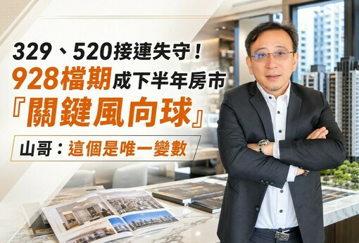 329、520接連失守！928檔期成下半年房市「關鍵風向球」 山哥：這個是唯一變數