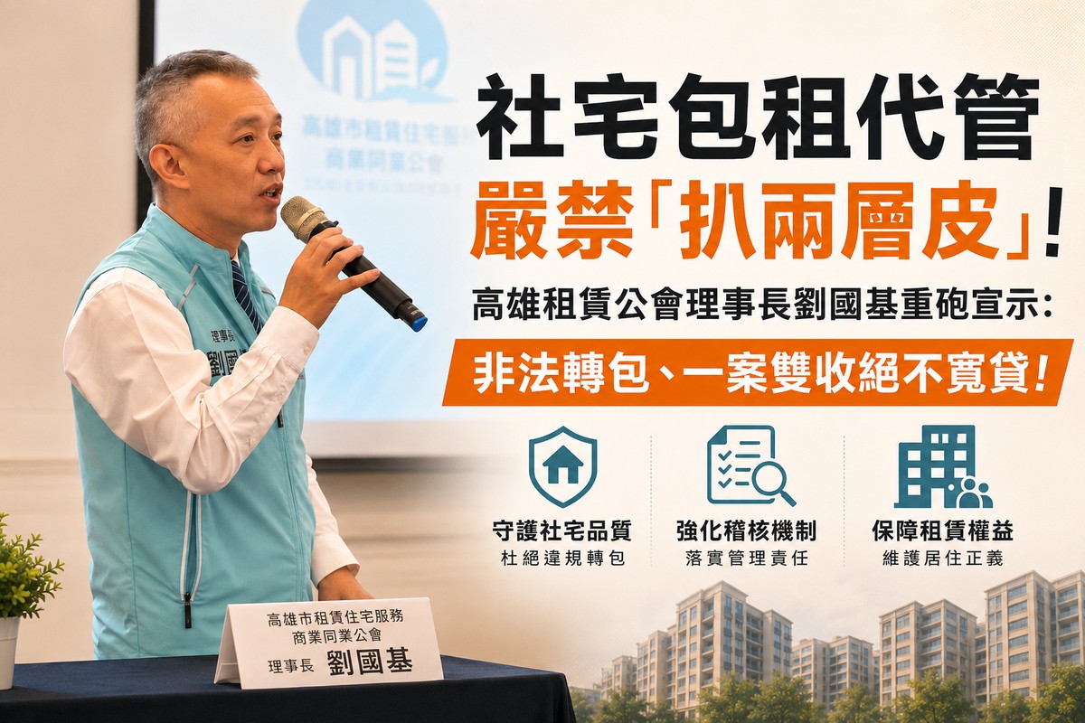 社宅包租代管嚴禁「扒兩層皮」！高雄租賃公會理事長劉國基重砲宣示：非法轉包、一案雙收絕不寬貸！
