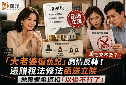 「大老婆復仇記」劇情反轉！遺贈稅法修法函送立院 拋棄繼承這招「以後不行了」