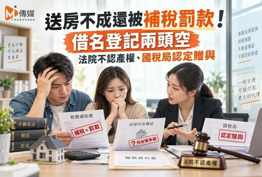 送房不成還被補稅罰款！借名登記兩頭空——法院不認產權、國稅局認定贈與