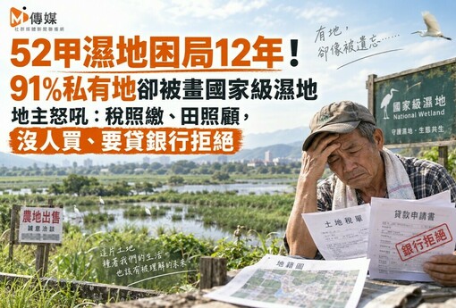 52甲濕地困局12年！91%私有地卻被畫國家級濕地 地主怒吼：稅照繳、田照顧，要賣沒人買、要貸銀行拒絕