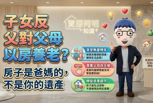 子女反對父母以房養老？阿明講一句：房子是爸媽的，不是你的遺產