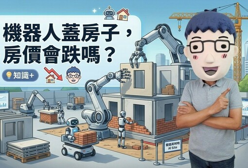 機器人蓋房子，房價會跌嗎？阿明：成本降三成，但你不一定買得到那個價
