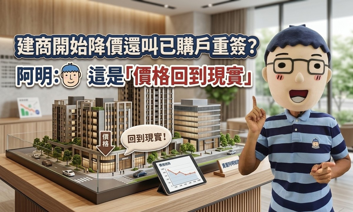 建商開始降價還叫已購戶重簽？阿明：這是「價格回到現實」