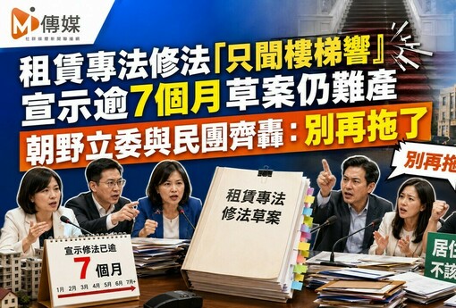租賃專法修法「只聞樓梯響」 宣示逾7個月草案仍難產 朝野立委與民團齊轟：別再拖了