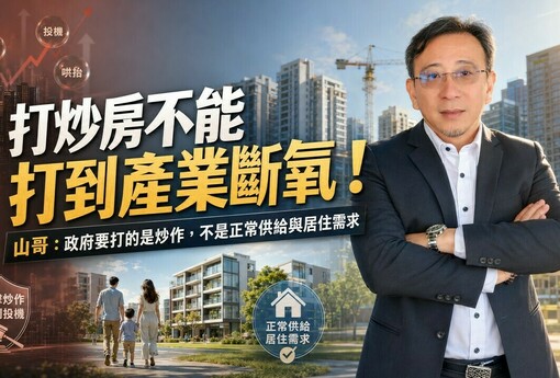 打炒房不能打到產業斷氧！山哥：政府要打的是炒作，不是正常供給與居住需求